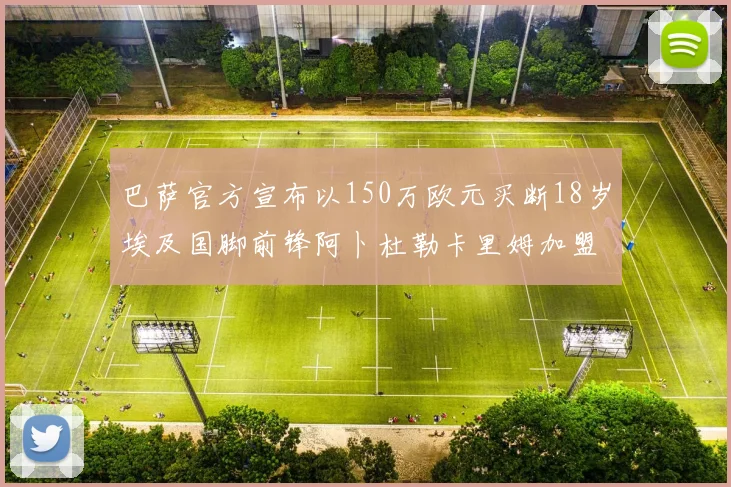巴萨官方宣布以150万欧元买断18岁埃及国脚前锋阿卜杜勒卡里姆加盟球队